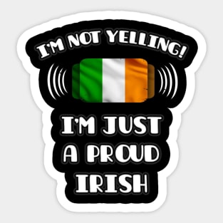 I'm Not Yelling I'm A Proud Irish - Gift for Irish With Roots From Ireland Sticker